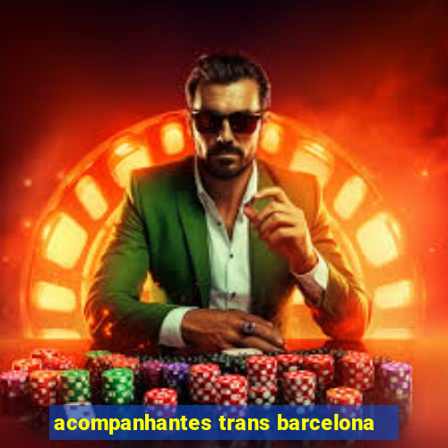 acompanhantes trans barcelona